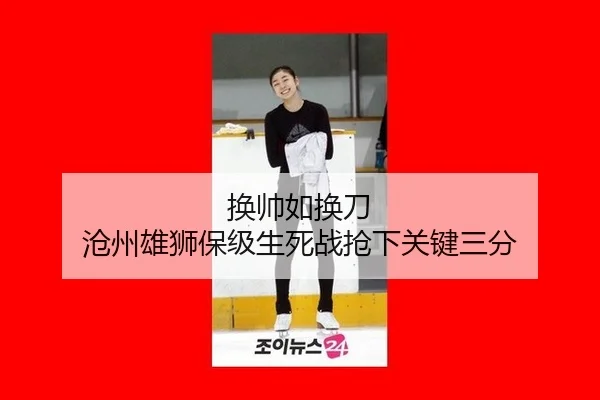 换帅如换刀 沧州雄狮保级生死战抢下关键三分